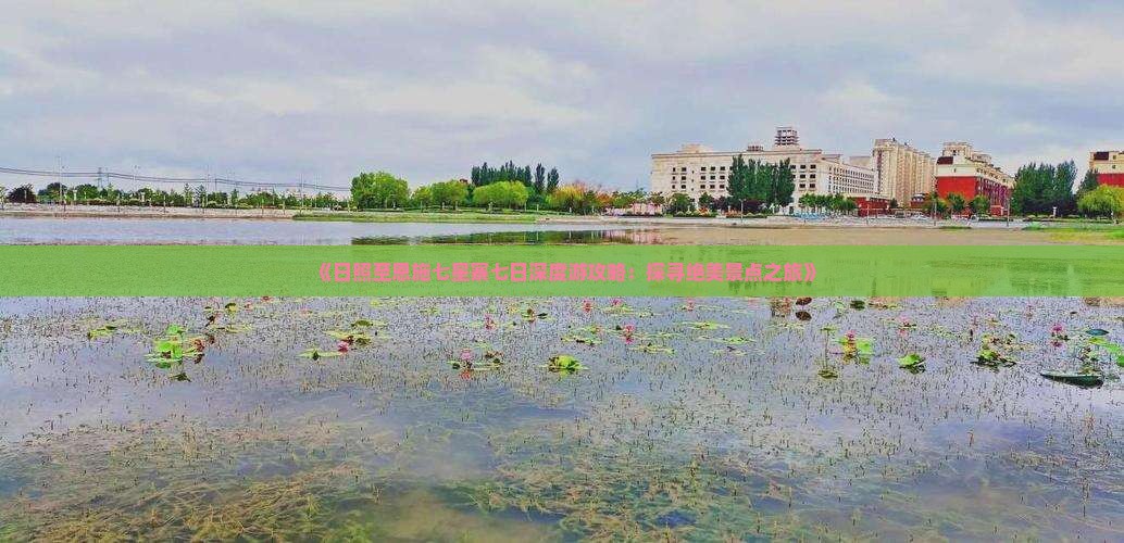 《日照至恩施七星寨七日深度游攻略：探寻绝美景点之旅》
