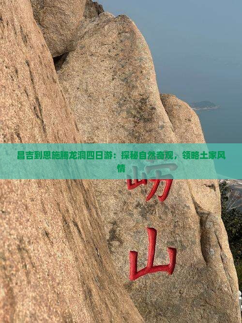 昌吉到恩施腾龙洞四日游：探秘自然奇观，领略土家风情