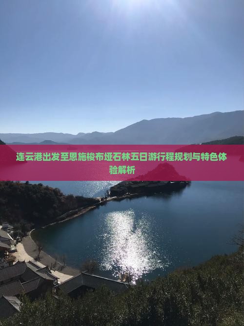 连云港出发至恩施梭布垭石林五日游行程规划与特色体验解析