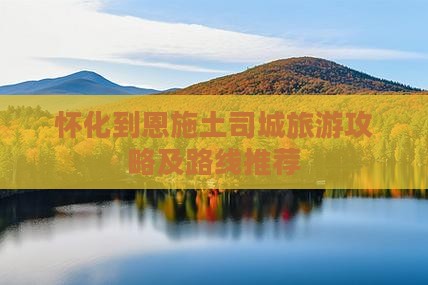 怀化到恩施土司城旅游攻略及路线推荐