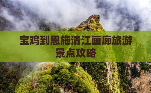 宝鸡到恩施清江画廊旅游景点攻略