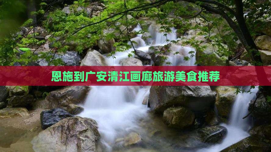 恩施到广安清江画廊旅游美食推荐