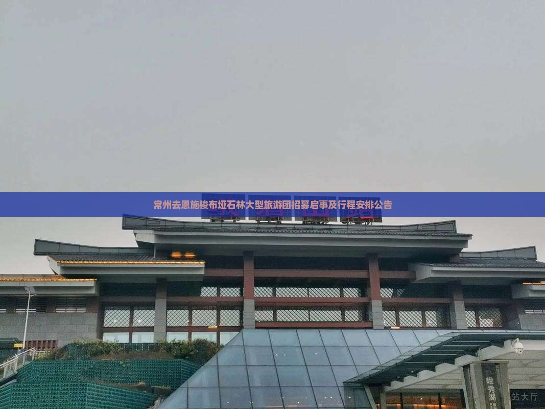 常州去恩施梭布垭石林大型旅游团招募启事及行程安排公告