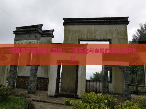 探秘思茅至恩施土司城：一场历史与自然的深度旅行体验