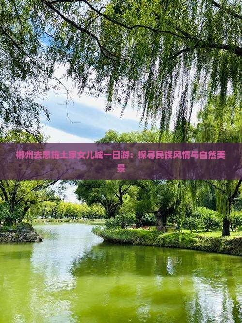 郴州去恩施土家女儿城一日游：探寻民族风情与自然美景
