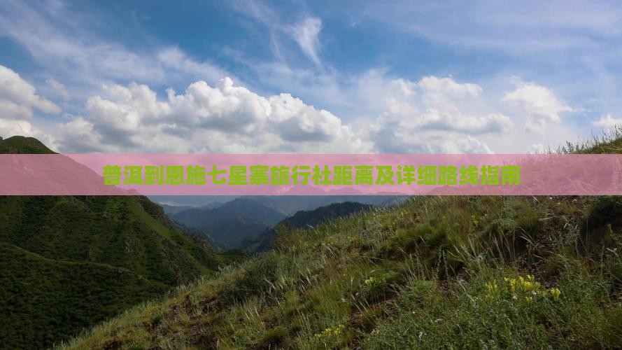 普洱到恩施七星寨旅行社距离及详细路线指南