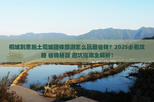 桐城到恩施土司城团体旅游
