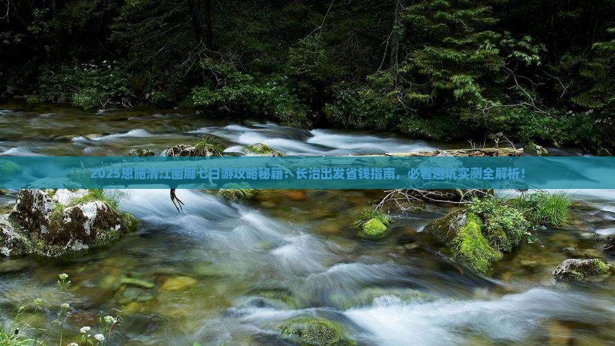 长治去恩施清江画廊七日游 长治去恩施清江画廊七日游