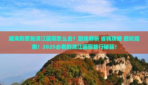威海到恩施清江画廊攻略