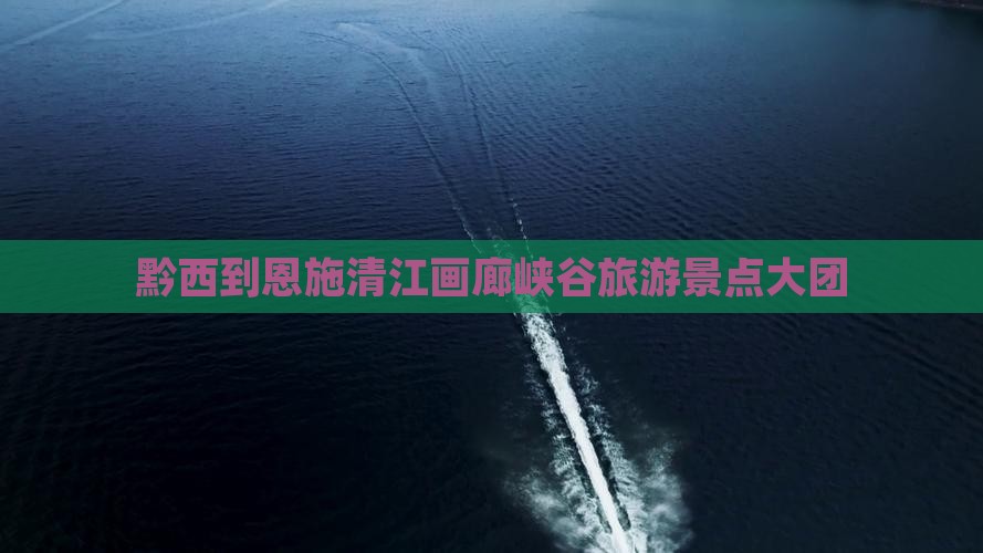 黔西南到恩施清江画廊大型旅游团