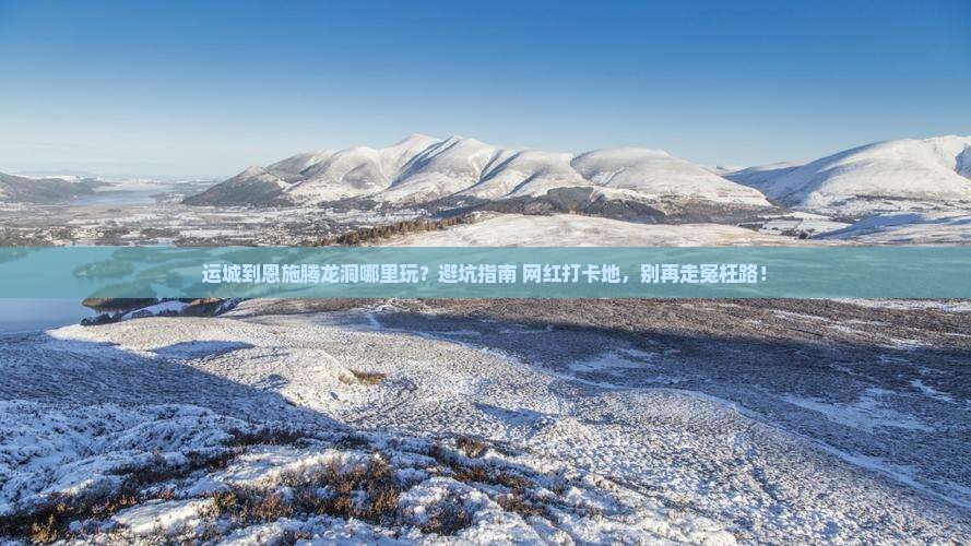 运城到恩施腾龙洞哪里玩
