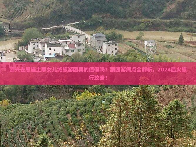 嘉兴去恩施土家女儿城大型旅游团