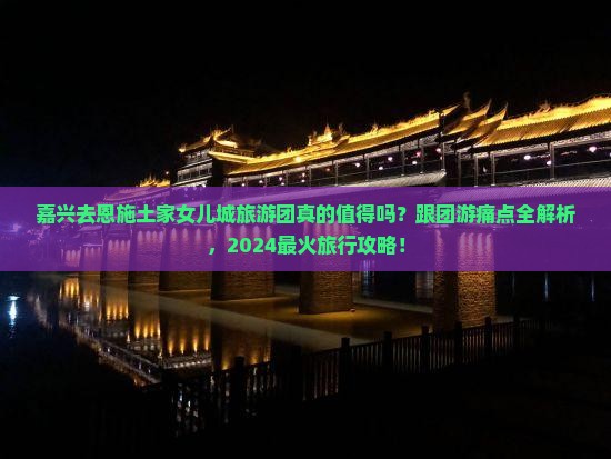 嘉兴去恩施土家女儿城大型旅游团
