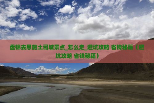 盘锦去恩施土司城景点 盘锦去恩施土司城景点