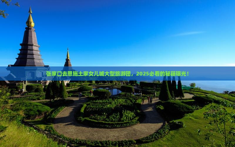 张家口去恩施土家女儿城大型旅游团
