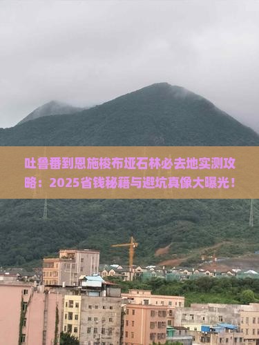 吐鲁番到恩施梭布垭石林必去地