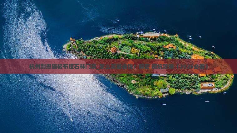 杭州到恩施梭布垭石林门票 杭州到恩施梭布垭石林门票