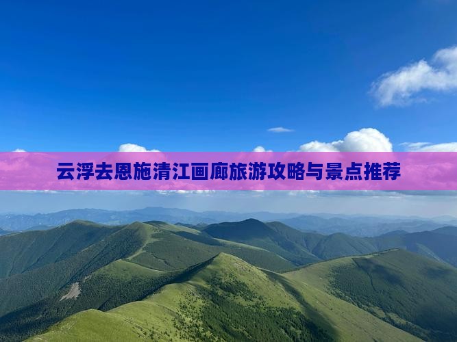 云浮去恩施清江画廊大型旅游团