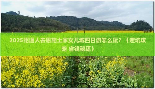 昭通去恩施土家女儿城四日游