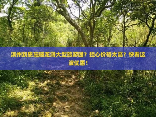 滨州到恩施腾龙洞大型旅游团