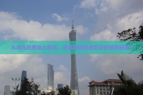 海北到恩施大峡谷必去地