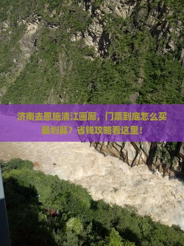 济南去恩施清江画廊门票