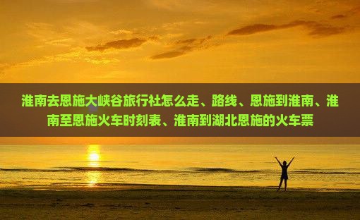 淮南去恩施大峡谷旅行社