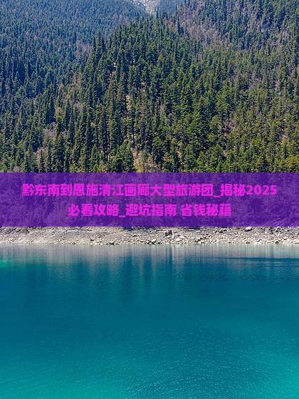 黔东南到恩施清江画廊大型旅游团