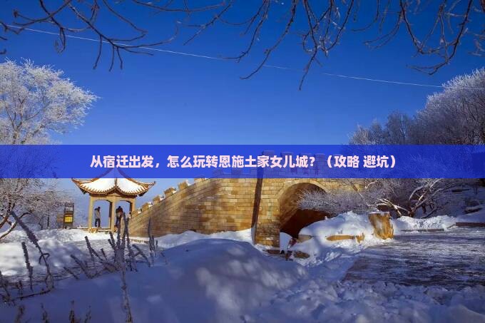 宿迁去恩施土家女儿城景点