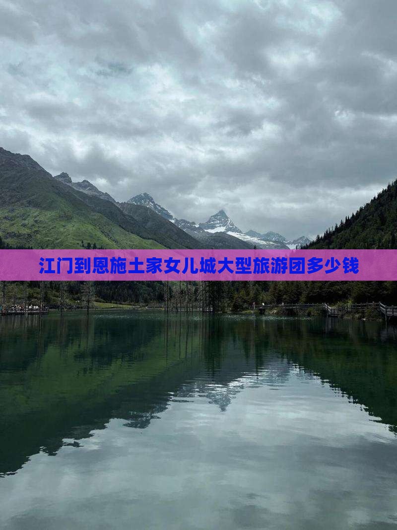 江门到恩施土家女儿城大型旅游团