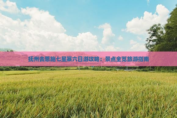 抚州去恩施七星寨六日游