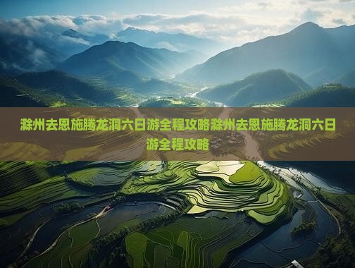 滁州去恩施腾龙洞六日游
