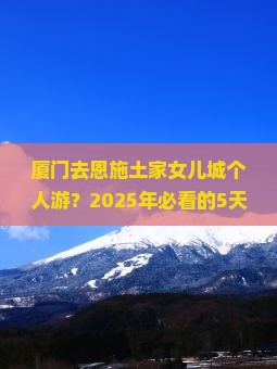 厦门去恩施土家女儿城个人游
