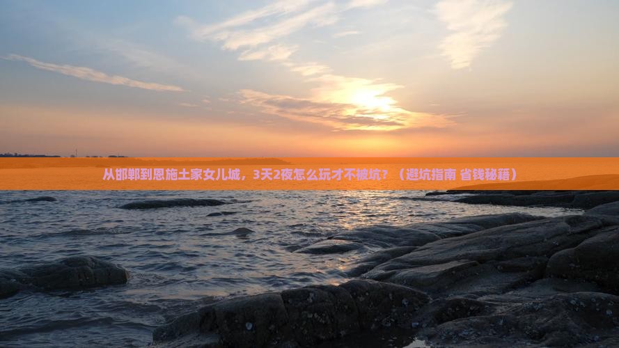 邯郸到恩施土家女儿城大型旅游团