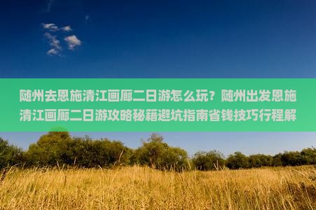 随州去恩施清江画廊二日游