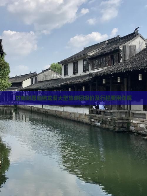 甘南到恩施腾龙洞大型旅游团报价及行程费用详解