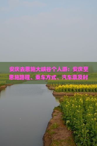 安庆去恩施大峡谷个人游：安庆至恩施路程、乘车方式、汽车票及时刻表查询