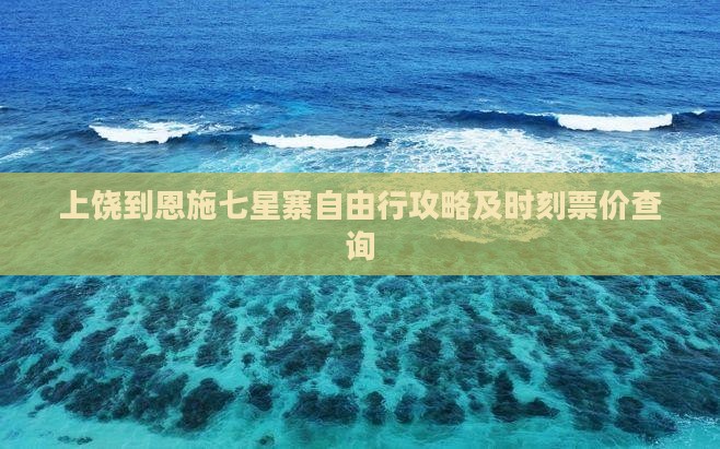 上饶到恩施七星寨自由行攻略及时刻票价查询