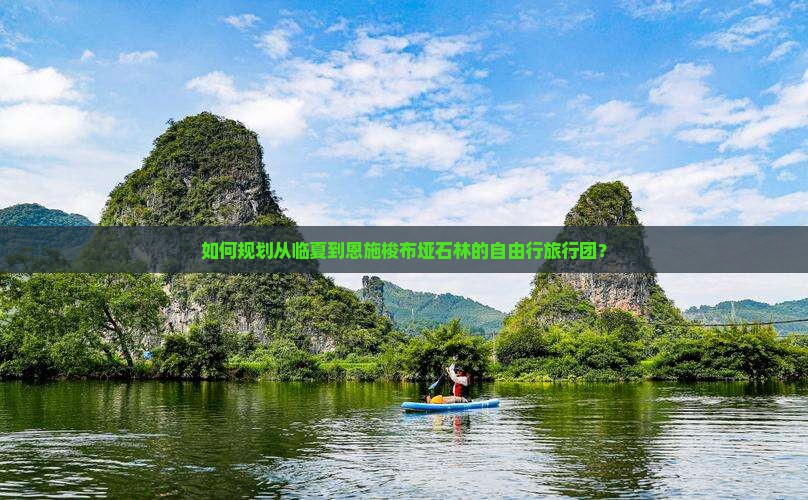 如何规划从临夏到恩施梭布垭石林的自由行旅行团？