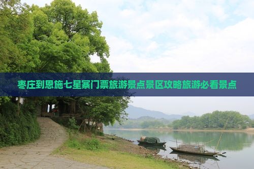 枣庄到恩施七星寨门票旅游景点景区攻略旅游必看景点
