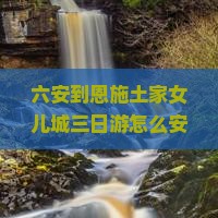 六安到恩施土家女儿城三日游怎么安排行程？费用大概是多少？有什么特色活动？