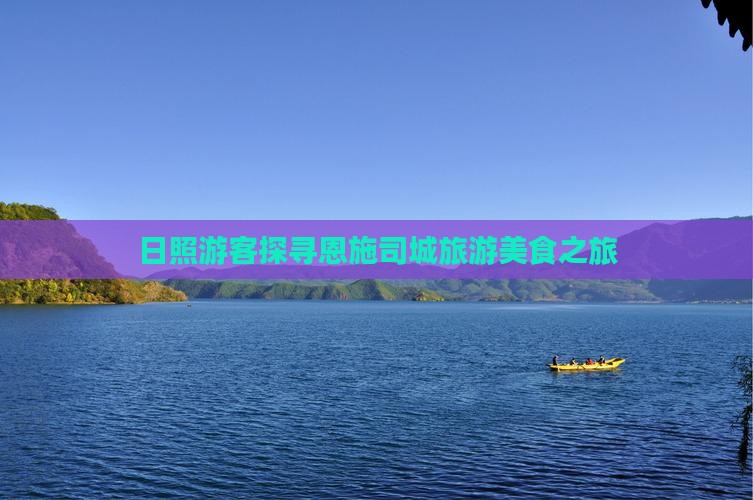 日照游客探寻恩施司城旅游美食之旅