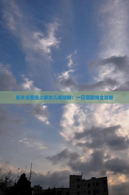 新乡去恩施土家女儿城攻略：一日游路线全攻略