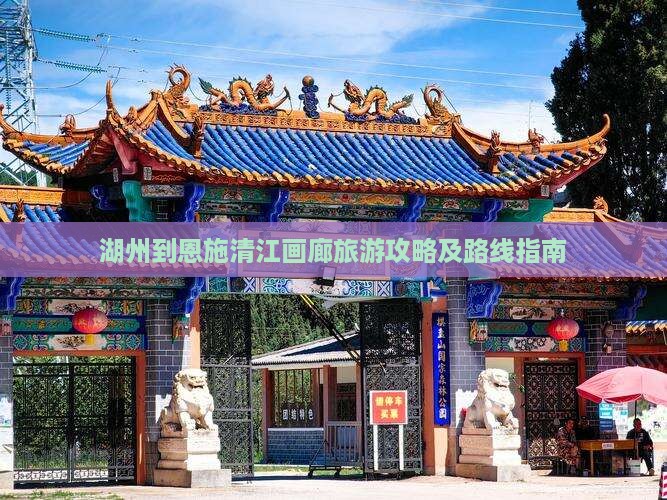 湖州到恩施清江画廊旅游攻略及路线指南