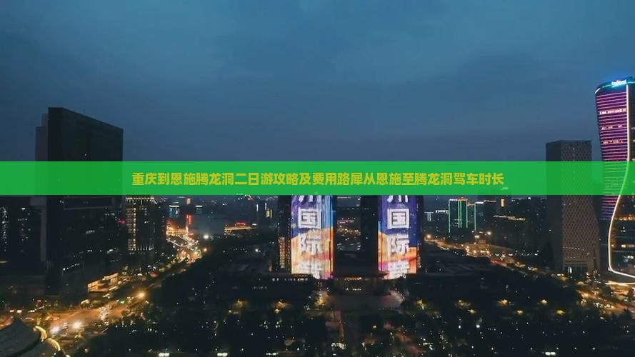 重庆到恩施腾龙洞二日游攻略及费用路犀从恩施至腾龙洞驾车时长