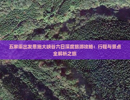 五家渠出发恩施大峡谷六日深度旅游攻略：行程与景点全解析之旅