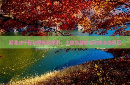 湖北咸宁探秘恩施腾龙洞：土家族苗族自治州必游景区