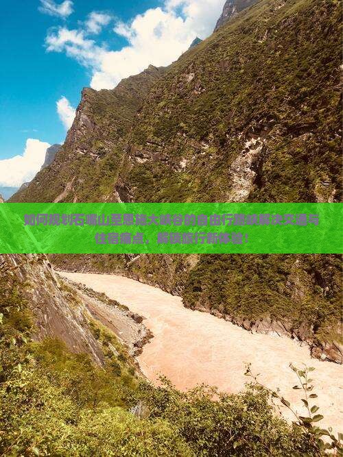 如何规划石嘴山至恩施大峡谷的自由行路峡解决交通与住宿痛点，解锁旅行新体验！