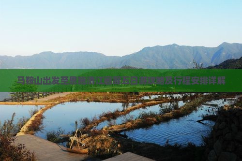 马鞍山出发至恩施清江画廊五日游攻略及行程安排详解