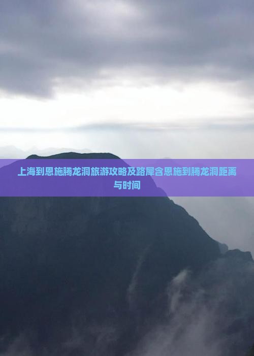上海到恩施腾龙洞旅游攻略及路犀含恩施到腾龙洞距离与时间